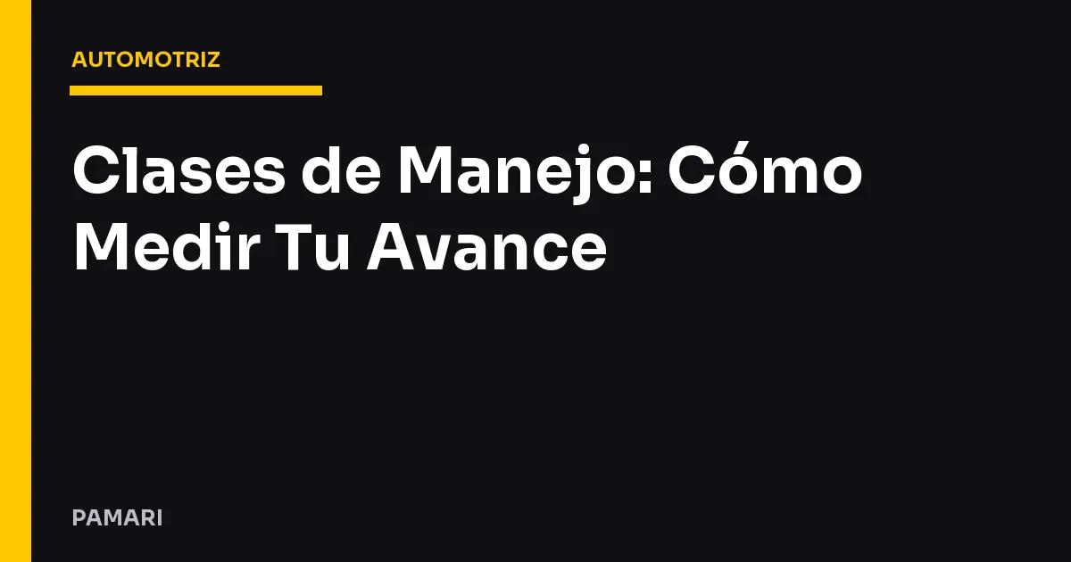 Clases de Manejo: Cómo Medir Tu Avance