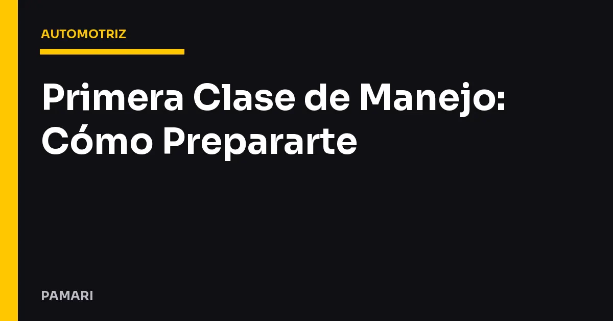 Primera Clase de Manejo: Cómo Prepararte