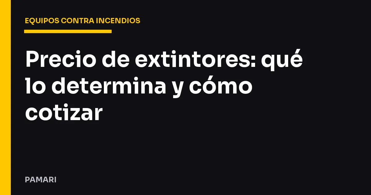 Precio de extintores: qué lo determina y cómo cotizar