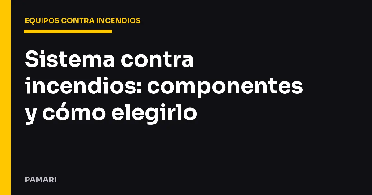 Sistema contra incendios: componentes y cómo elegirlo